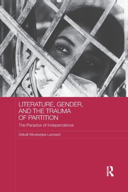 Literature, Gender, and the Trauma of Partition : The Paradox of Independence