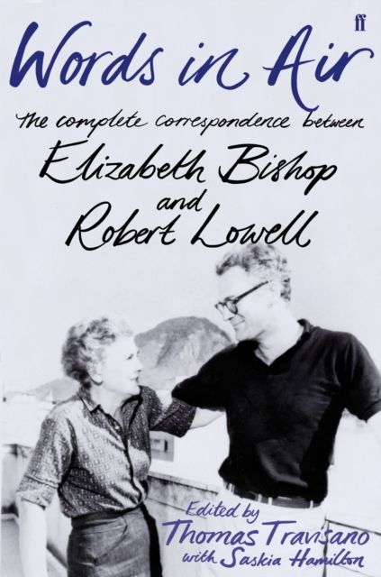 Words in Air : The Complete Correspondence between Elizabeth Bishop and Robert Lowell