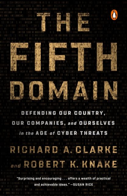 The Fifth Domain : Defending Our Country, Our Companies, and Ourselves in the Age of Cyber Threats