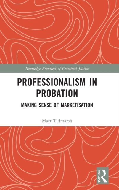 Professionalism in Probation : Making Sense of Marketisation