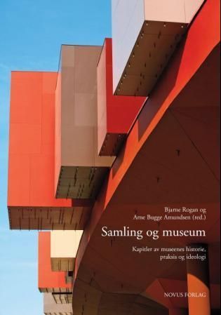 Samling og museum : kapitler av museenes historie, praksis og ideologi