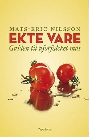 Ekte vare : guiden til uforfalsket mat