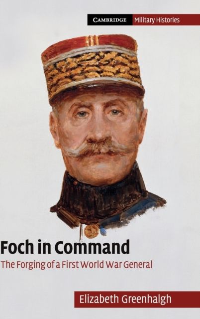 Foch in Command : The Forging of a First World War General