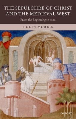 The Sepulchre of Christ and the Medieval West : From the Beginning to 1600