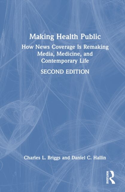 Making Health Public : How News Coverage Is Remaking Media, Medicine, and Contemporary Life