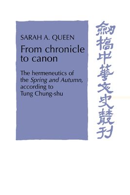 From Chronicle to Canon : The Hermeneutics of the Spring and Autumn according to Tung Chung-shu