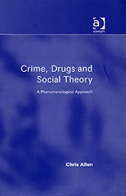 Crime, Drugs and Social Theory : A Phenomenological Approach