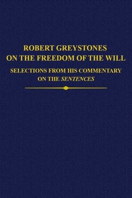 Robert Greystones on the Freedom of the Will : Selections from his Commentary on the Sentences