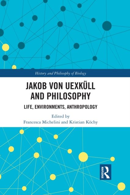 Jakob von Uexkull and Philosophy : Life, Environments, Anthropology