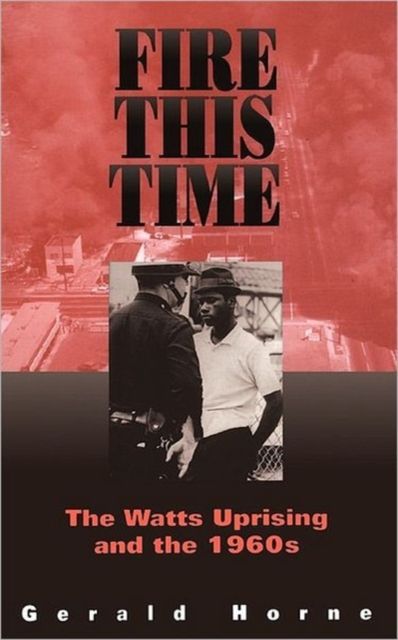 Fire This Time : The Watts Uprising And The 1960s