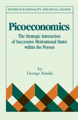 Picoeconomics : The Strategic Interaction of Successive Motivational States within the Person