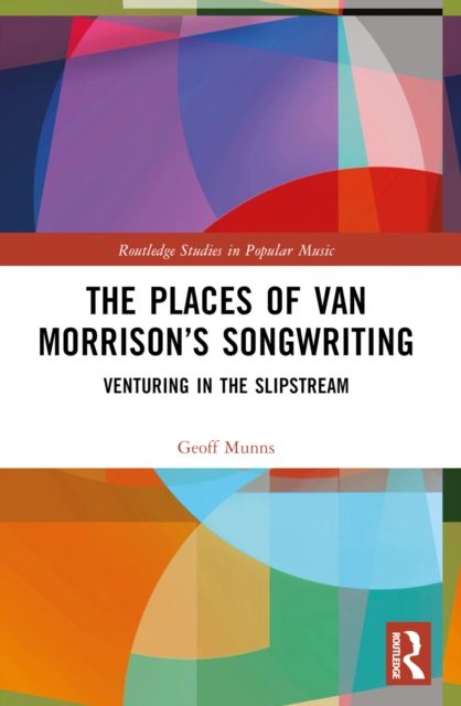 The Places of Van Morrison’s Songwriting : Venturing in the Slipstream