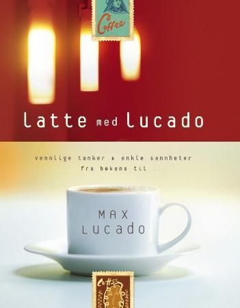 Latte med Lucado : vennlige tanker & enkle sannheter fra bøkene til -