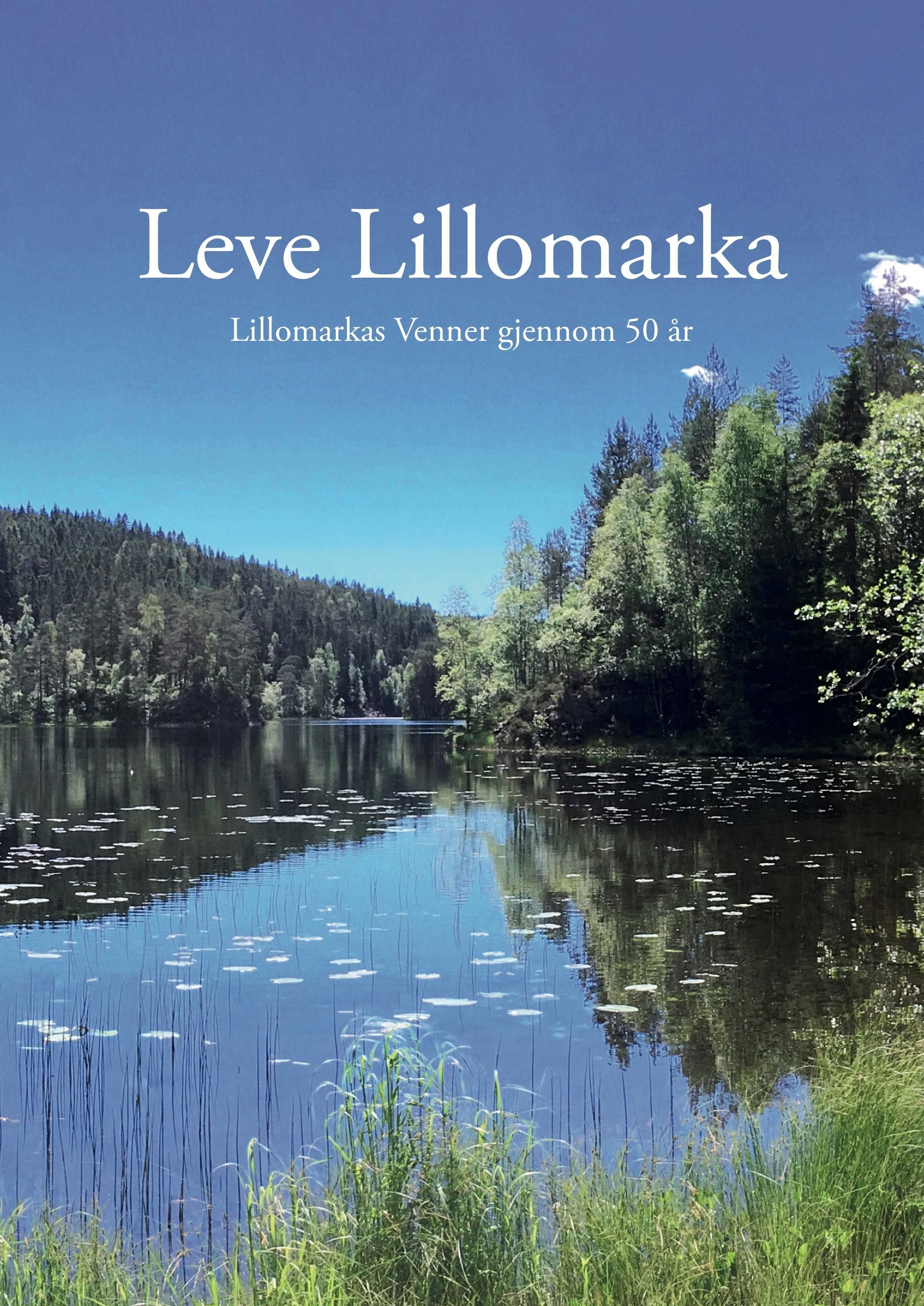 Leve Lillomarka : Lillomarkas venner gjennom 50 år