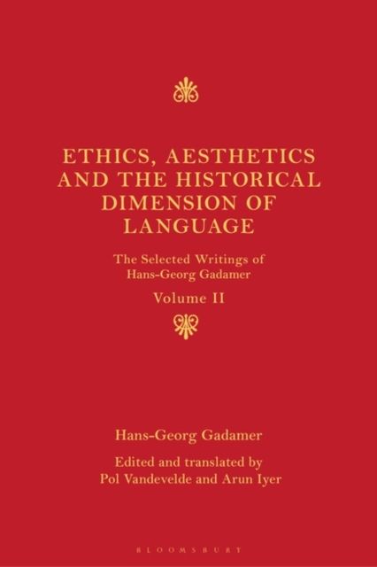 Ethics, Aesthetics and the Historical Dimension of Language : The Selected Writings of Hans-Georg Gadamer Volume II