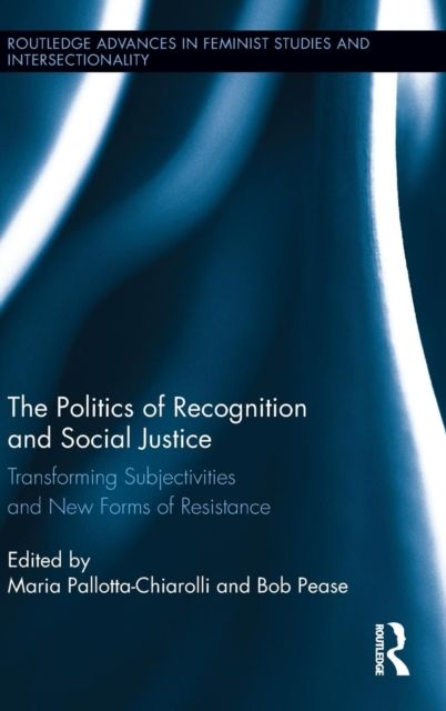 The Politics of Recognition and Social Justice : Transforming Subjectivities and New Forms of Resistance