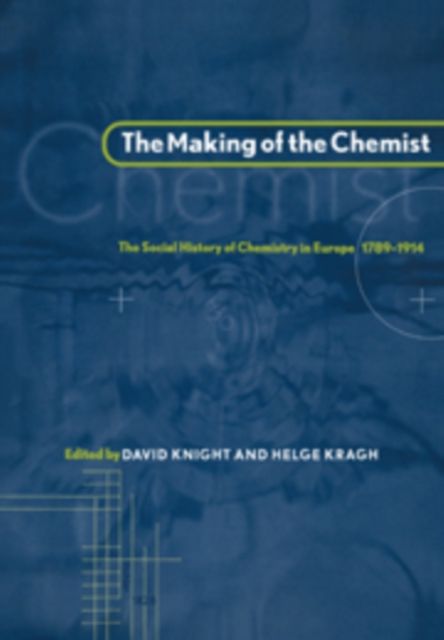 The Making of the Chemist : The Social History of Chemistry in Europe, 1789–1914