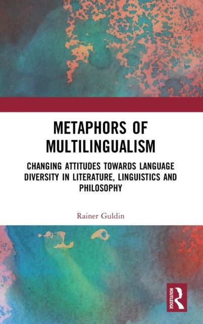 Metaphors of Multilingualism : Changing Attitudes towards Language Diversity in Literature, Linguistics and Philosophy
