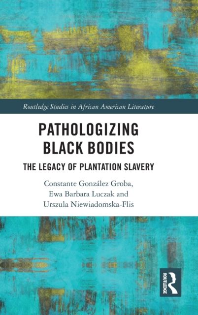 Pathologizing Black Bodies : The Legacy of Plantation Slavery