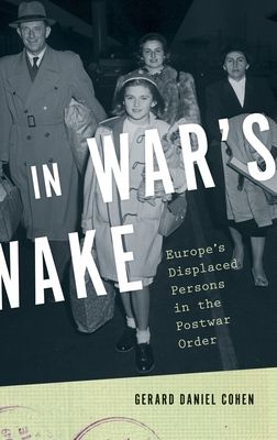 In War's Wake : Europe's Displaced Persons in the Postwar Order
