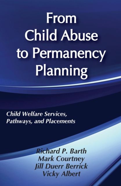 From Child Abuse to Permanency Planning : Child Welfare Services Pathways and Placements