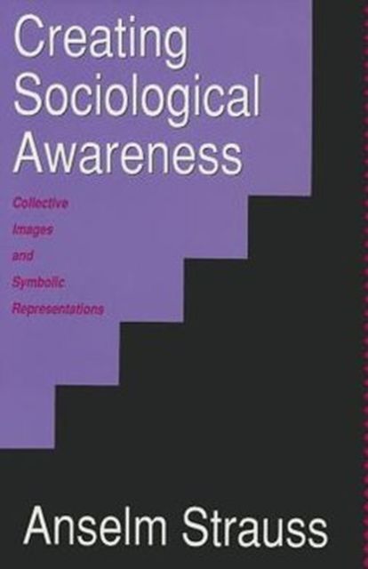 Creating Sociological Awareness : Collective Images and Symbolic Representations
