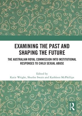 Examining the Past and Shaping the Future : The Australian Royal Commission into Institutional Responses to Child Sexual Abuse
