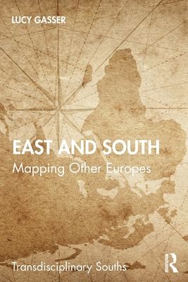 East and South : Mapping Other Europes