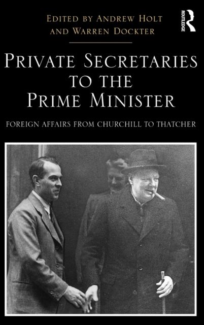 Private Secretaries to the Prime Minister : Foreign Affairs from Churchill to Thatcher