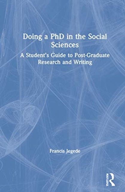 Doing a PhD in the Social Sciences : A Student’s Guide to Post-Graduate Research and Writing