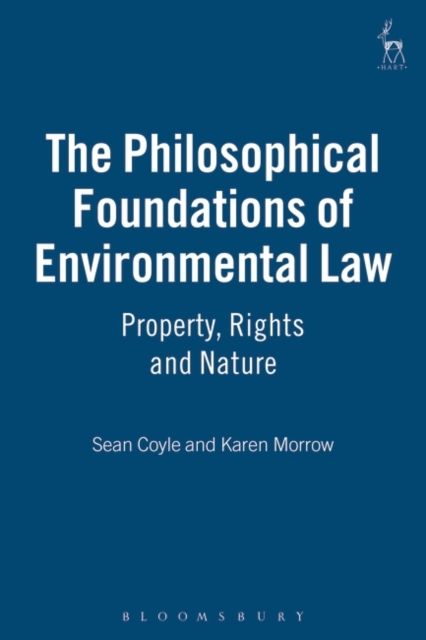 The Philosophical Foundations of Environmental Law : Property, Rights and Nature