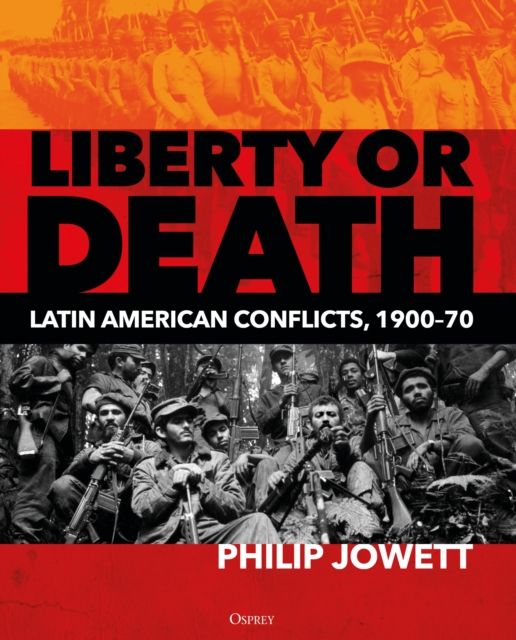Liberty or Death : Latin American Conflicts, 1900–70