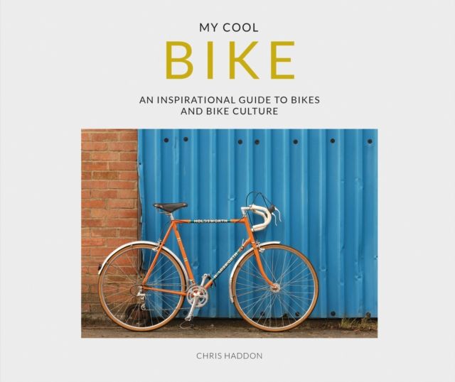 My Cool Bike : an inspirational guide to bikes and bike culture