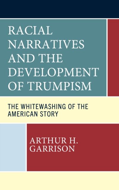 Racial Narratives and the Development of Trumpism : The Whitewashing of the American Story