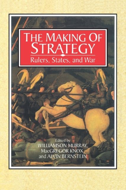 The Making of Strategy : Rulers, States, and War