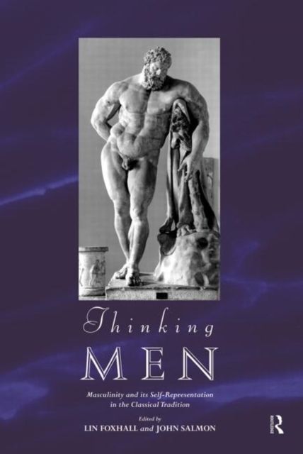 Thinking Men : Masculinity and its Self-Representation in the Classical Tradition