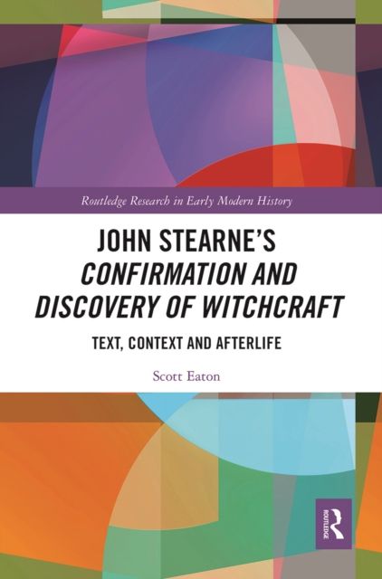 John Stearne’s Confirmation and Discovery of Witchcraft : Text, Context and Afterlife