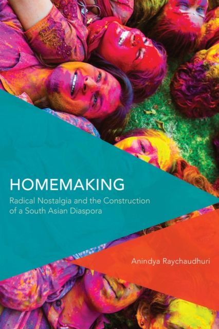 Homemaking : Radical Nostalgia and the Construction of a South Asian Diaspora