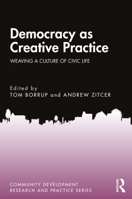 Democracy as Creative Practice : Weaving a Culture of Civic Life