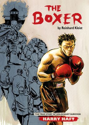 The boxer : the true story of Holocaust survivor Harry Haft