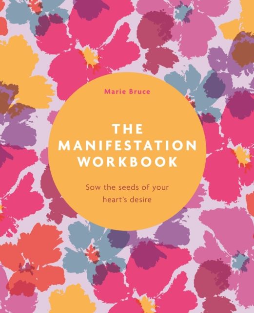 The Manifestation Workbook : Sow the Seeds of Your Heart's Desire