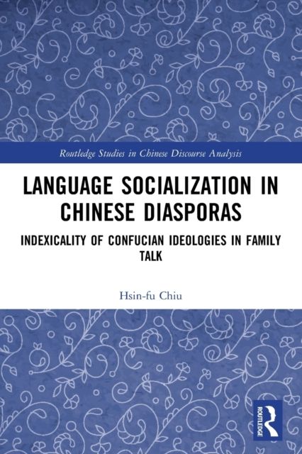 Language Socialization in Chinese Diasporas : Indexicality of Confucian Ideologies in Family Talk
