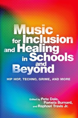 Music for Inclusion and Healing in Schools and Beyond : Hip Hop, Techno, Grime, and More