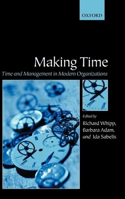 Making Time : Time and Management in Modern Organizations
