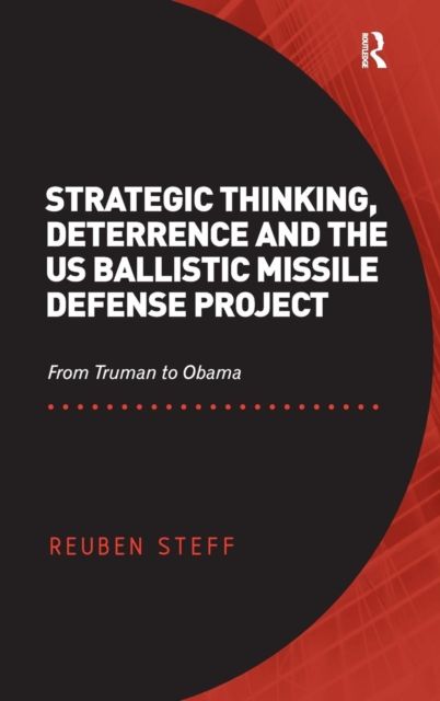 Strategic Thinking, Deterrence and the US Ballistic Missile Defense Project : From Truman to Obama