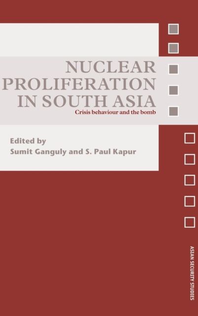 Nuclear Proliferation in South Asia : Crisis Behaviour and the Bomb