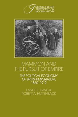 Mammon and the Pursuit of Empire : The Political Economy of British Imperialism, 1860–1912