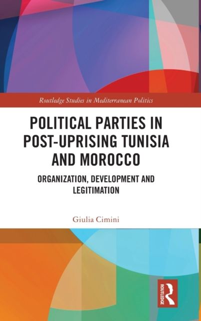Political Parties in Post-Uprising Tunisia and Morocco : Organization, Development and Legitimation
