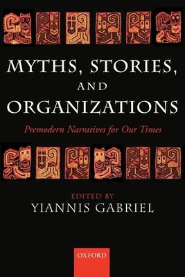 Myths, Stories, and Organizations : Premodern Narratives for our Times