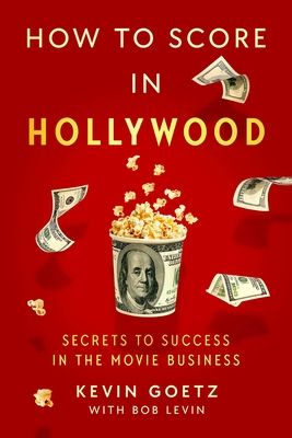 How to Score in Hollywood : Secrets to Success in the Movie Business